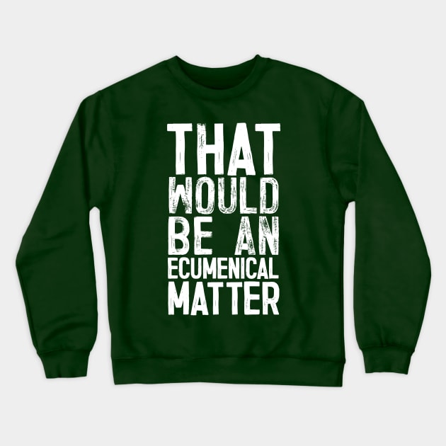 That would be an ecumenical matter Crewneck Sweatshirt by DankFutura